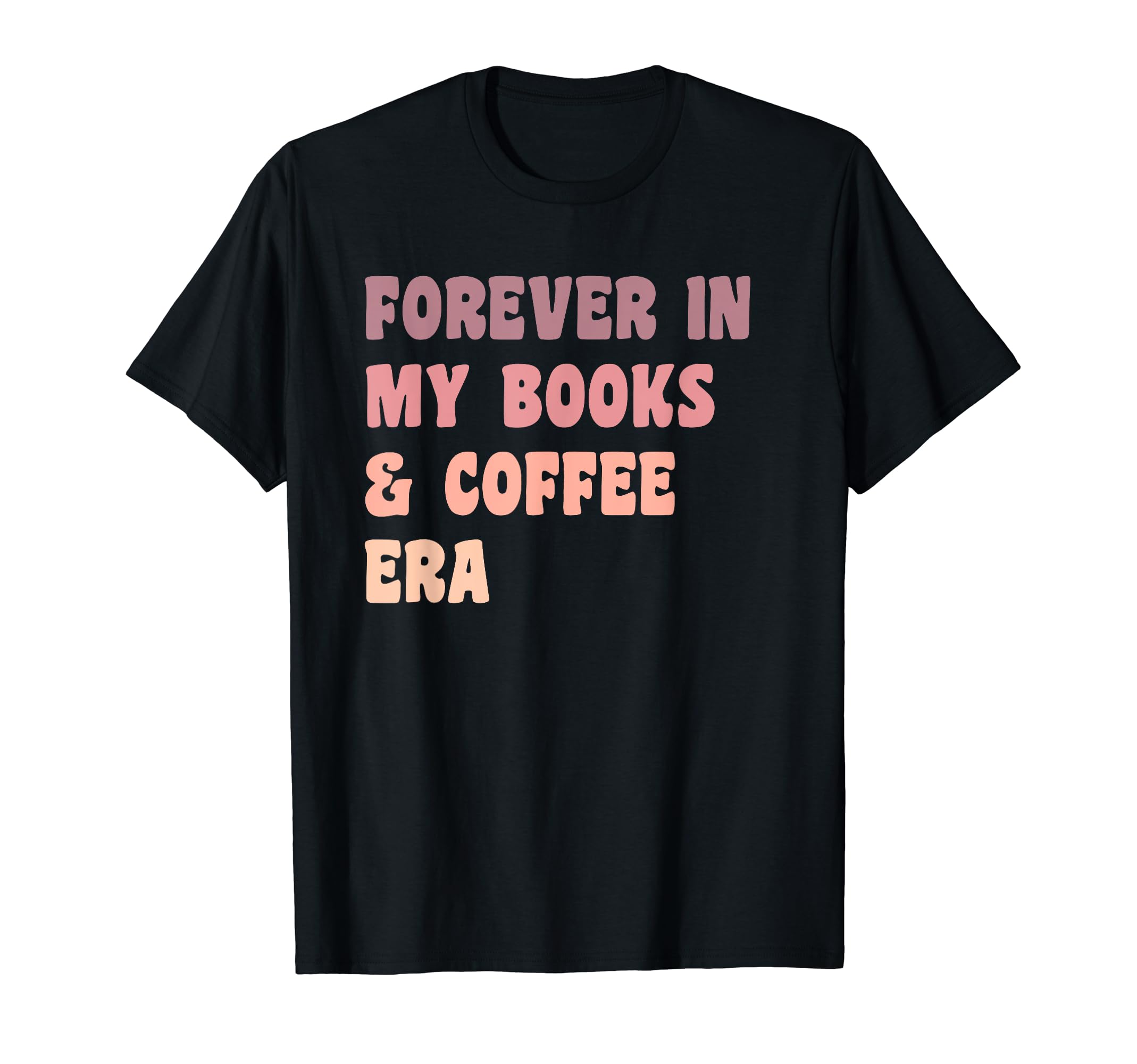 Forever My Books And Coffee Era Reading T-Shirt - Streetwear Style Unisex - T-Shirt, Sweatshirt, Hoodie