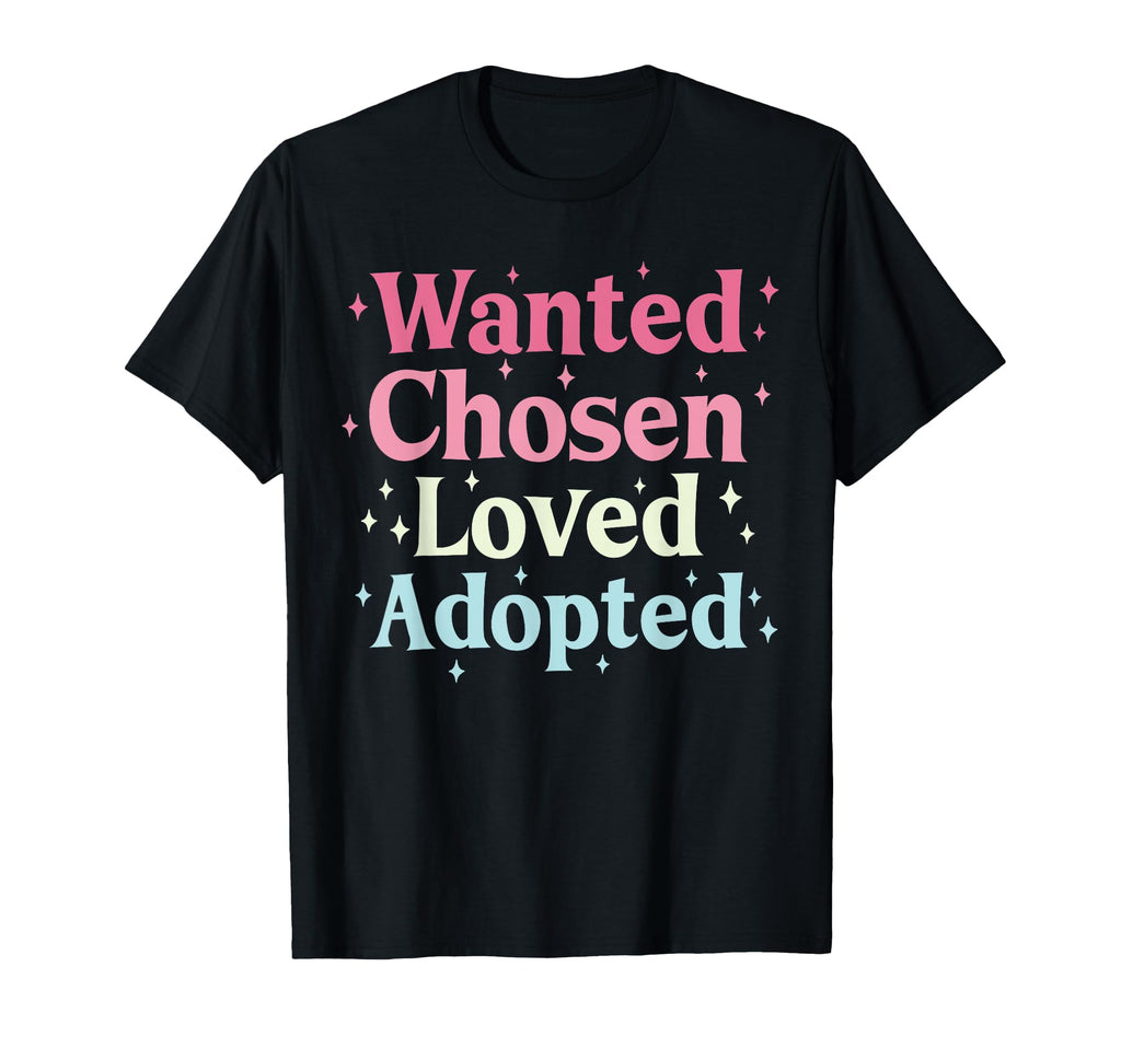 Wanted Chosen Loved Adopted Adoption T-Shirt - Novelty Apparel for Adults - T-Shirt, Sweatshirt, Hoodie