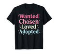 Wanted Chosen Loved Adopted Adoption T-Shirt - Novelty Apparel for Adults - T-Shirt, Sweatshirt, Hoodie