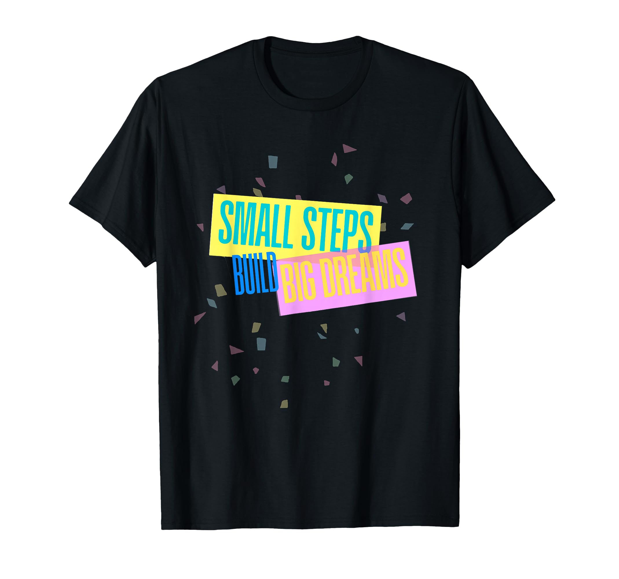 Small Steps Build Big Dreams T-Shirt - Graphic Print Men Women - T-Shirt, Sweatshirt, Hoodie