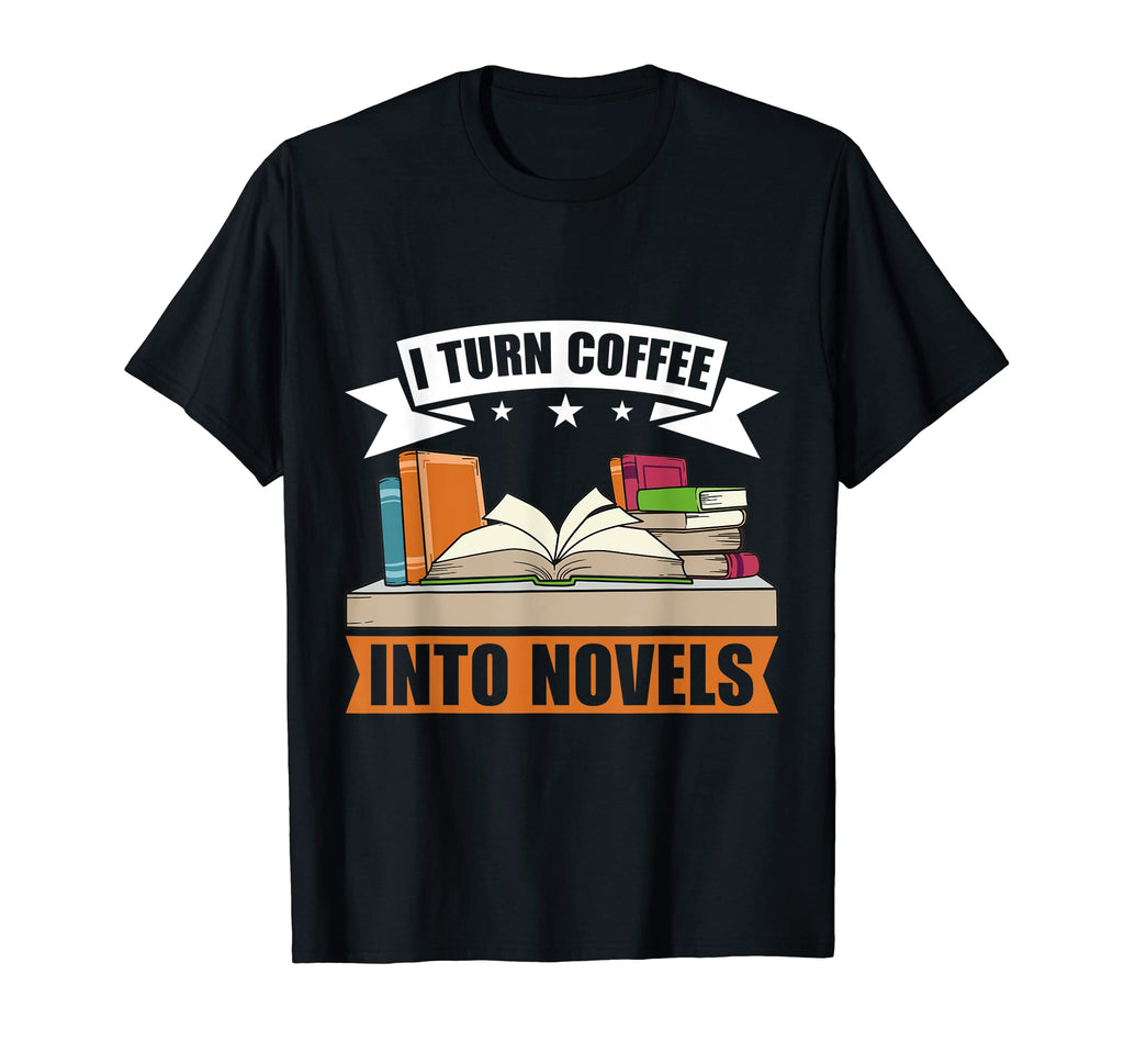 I Turn Coffee Into Novels Book Writing T-Shirt - Unique Graphic Unisex - T-Shirt, Sweatshirt, Hoodie