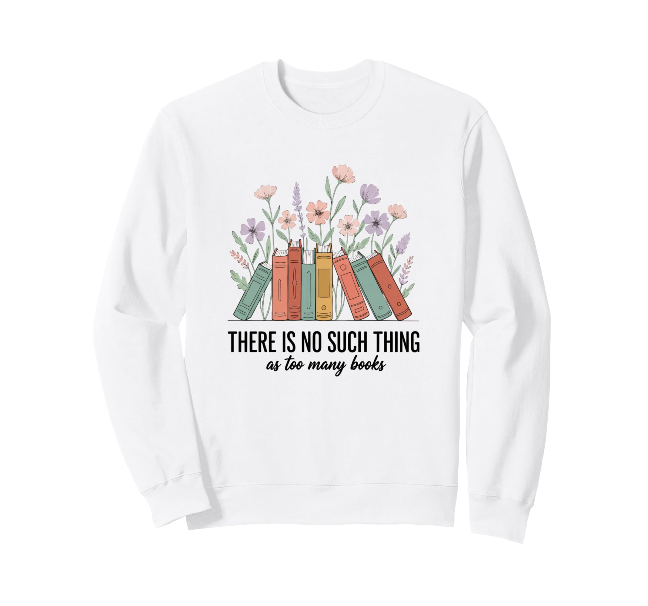 There Is No Such Thing As Too Many Sweatshirt - Custom Art Print Men Women - T-Shirt, Sweatshirt, Hoodie