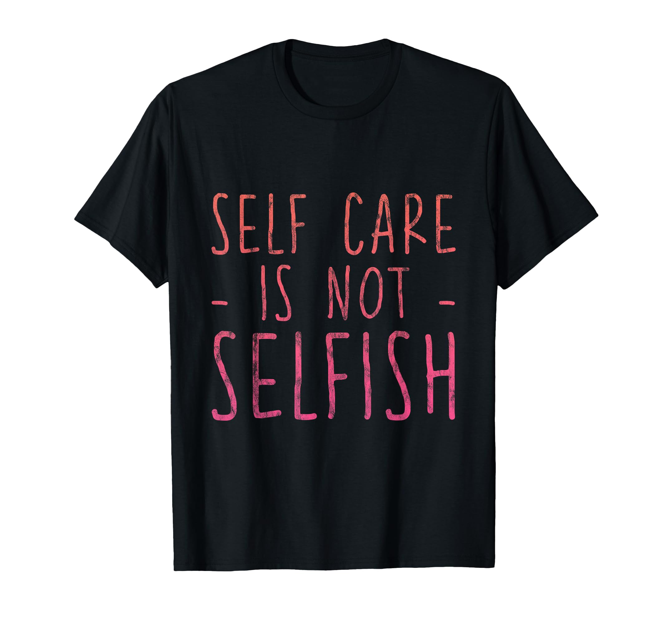 Self Care Is Not Selfish T-Shirt - Aesthetic Graphic Men Women - T-Shirt, Sweatshirt, Hoodie