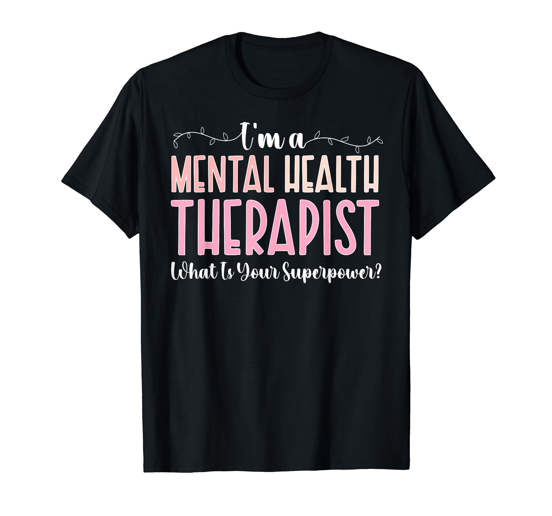 Im Mental Health Therapist Mental Health T-Shirt - Custom Art Print Unisex - T-Shirt, Sweatshirt, Hoodie