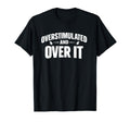 Overstimulated And Over It T-Shirt - Minimalist Print for Adults - T-Shirt, Sweatshirt, Hoodie