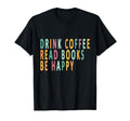 Drink Coffee Read Books Be Happy Books T-Shirt - Graphic Print Unisex - T-Shirt, Sweatshirt, Hoodie