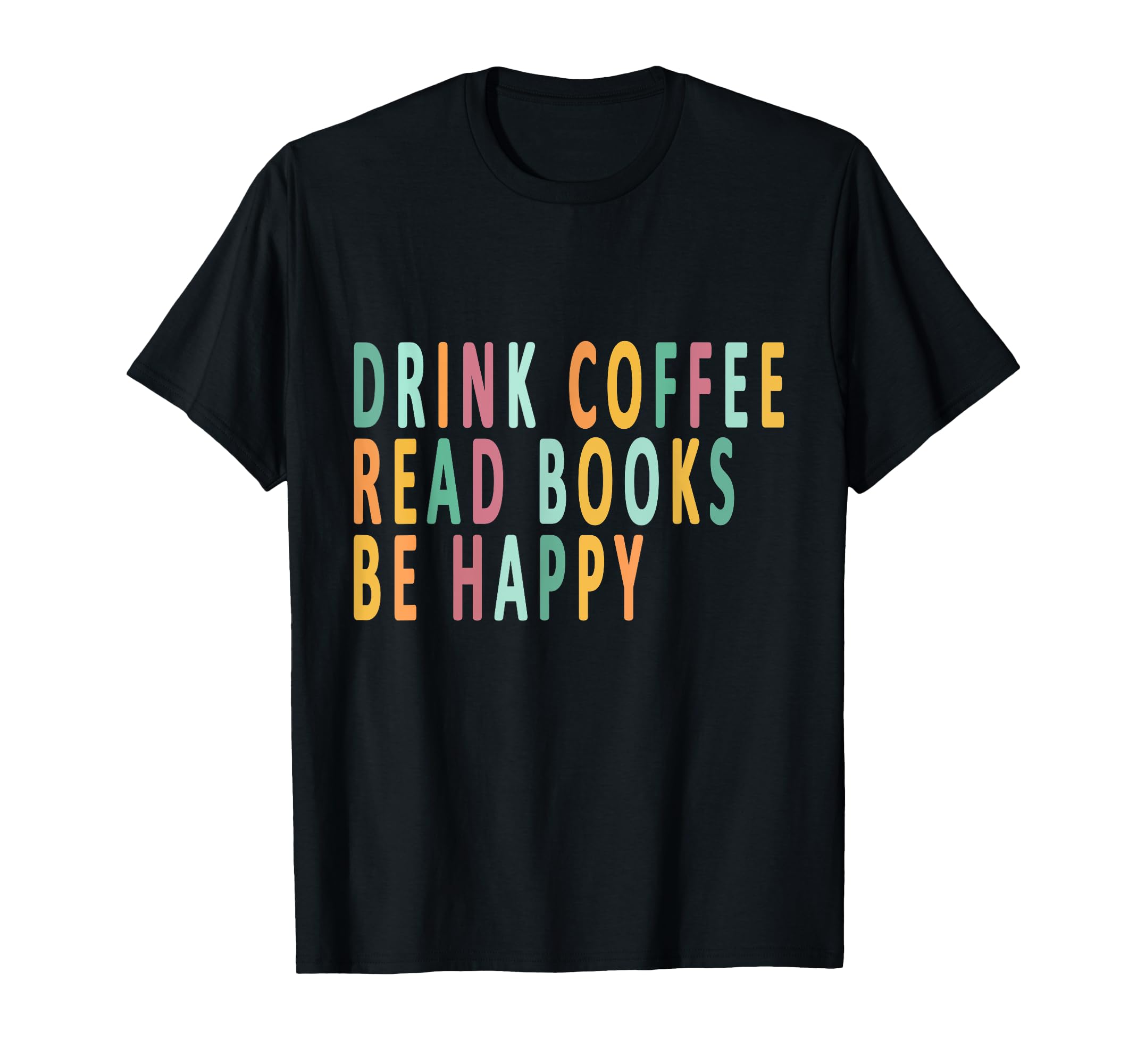 Drink Coffee Read Books Be Happy Books T-Shirt - Graphic Print Unisex - T-Shirt, Sweatshirt, Hoodie