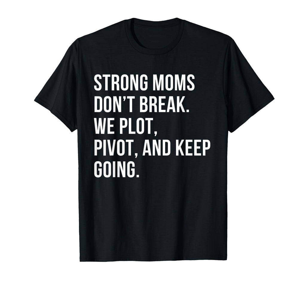 Strong Moms Dont Break We Plot Pivot T-Shirt - Aesthetic Graphic Unisex - T-Shirt, Sweatshirt, Hoodie