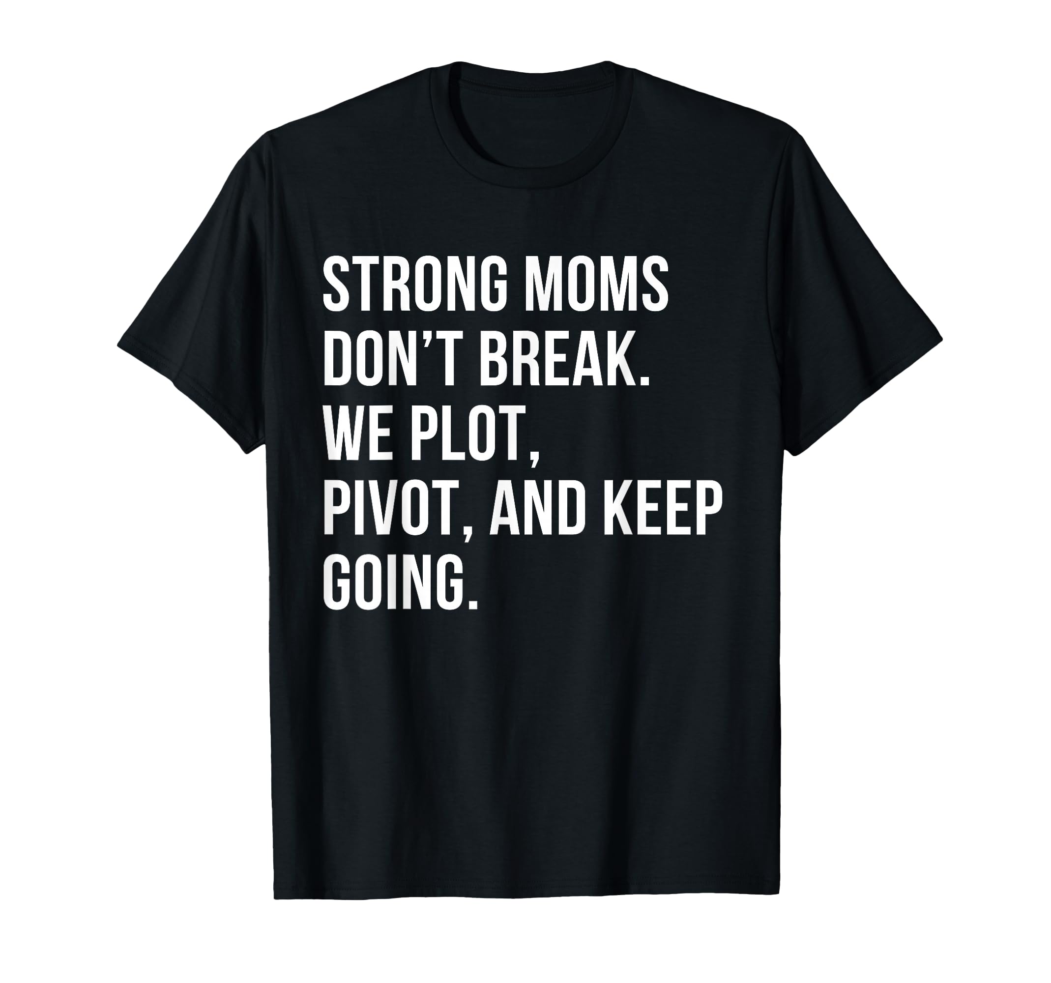 Strong Moms Dont Break We Plot Pivot T-Shirt - Aesthetic Graphic Unisex - T-Shirt, Sweatshirt, Hoodie