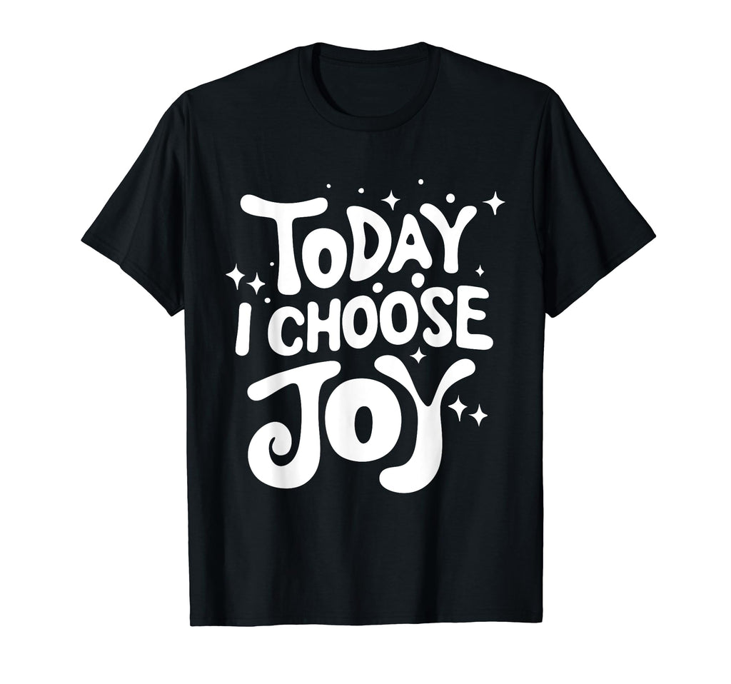 Today I Choose Joy Positive Attitude T-Shirt - Custom Art Print Unisex - T-Shirt, Sweatshirt, Hoodie