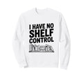 I Have No Shelf Control Funny Sweatshirt - Minimalist Print for Adults - T-Shirt, Sweatshirt, Hoodie