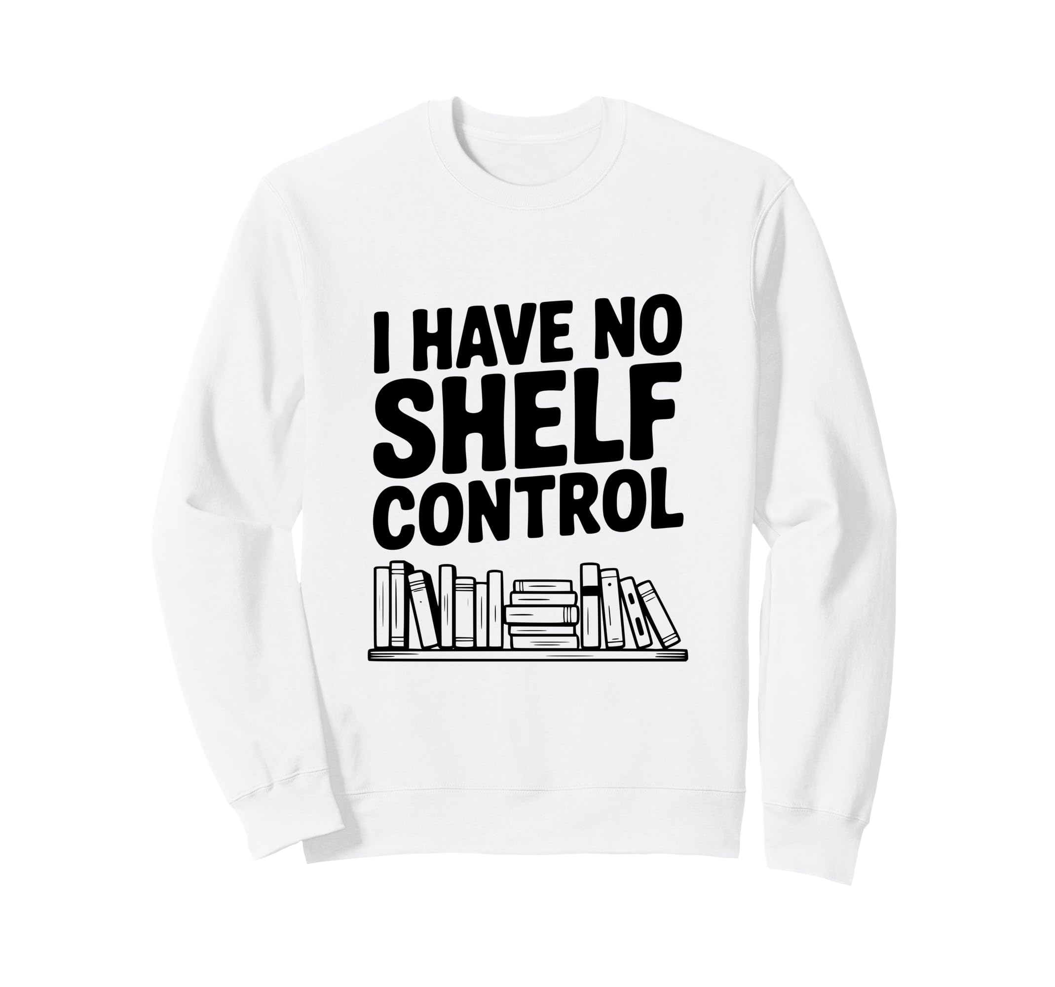 I Have No Shelf Control Funny Sweatshirt - Minimalist Print for Adults - T-Shirt, Sweatshirt, Hoodie