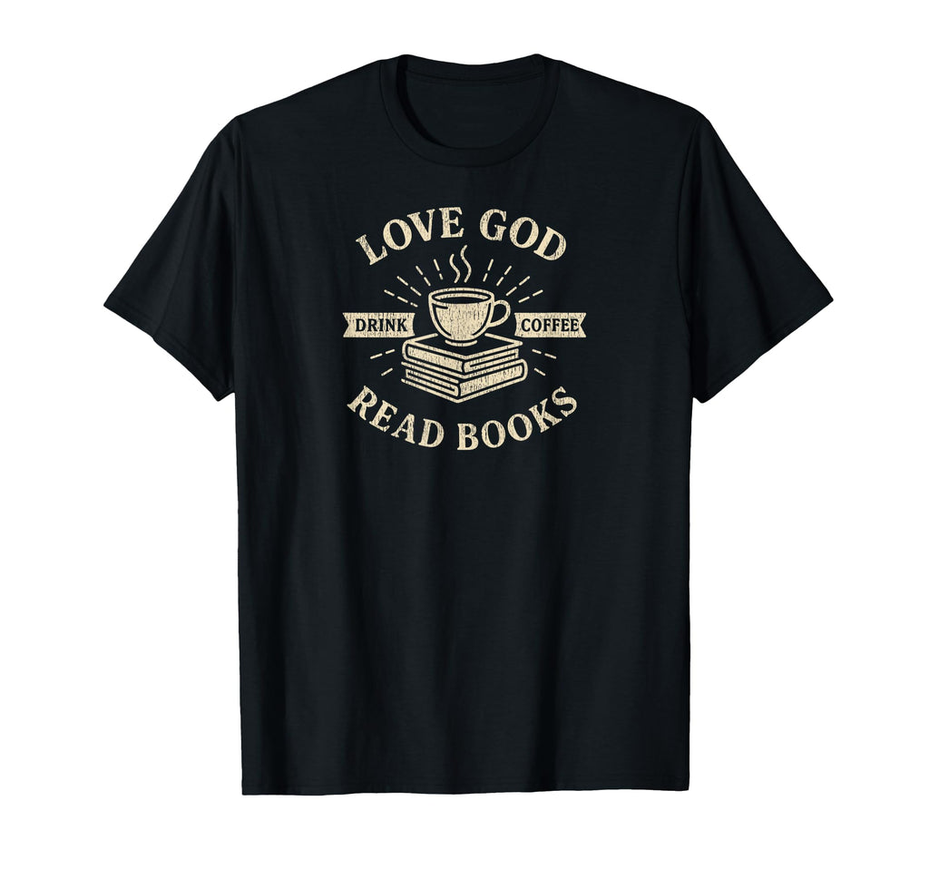 Love God Drink Coffee Read Books Lovers T-Shirt - Streetwear Style Unisex - T-Shirt, Sweatshirt, Hoodie