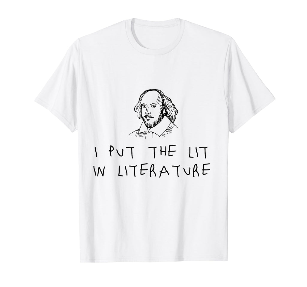 I Put Lit Literature Shakespeare Funny T-Shirt - Custom Art Print Unisex - T-Shirt, Sweatshirt, Hoodie