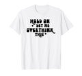 Hold Let Me Overthink This Funny T-Shirt - Streetwear Style Men Women - T-Shirt, Sweatshirt, Hoodie