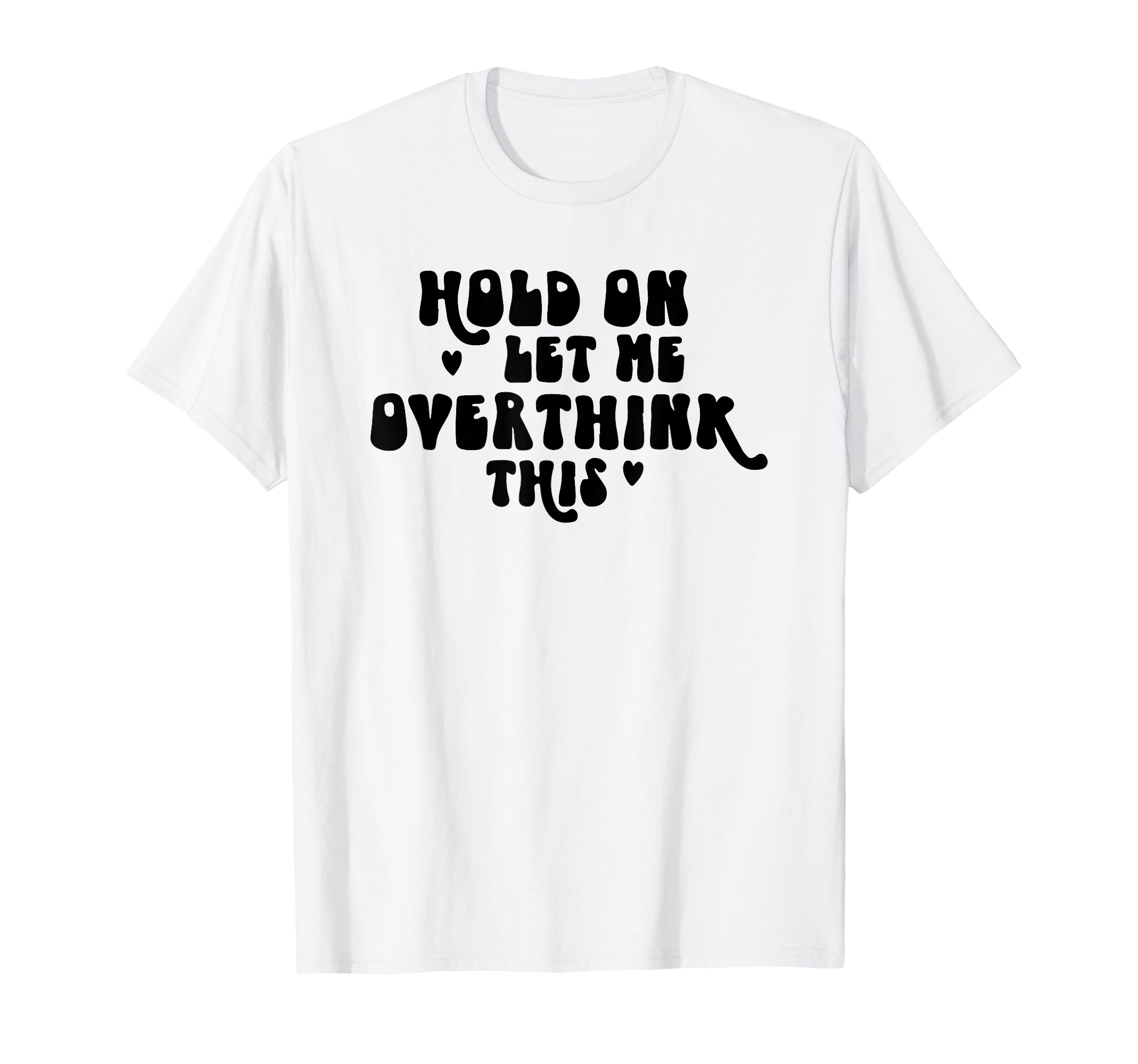 Hold Let Me Overthink This Funny T-Shirt - Streetwear Style Men Women - T-Shirt, Sweatshirt, Hoodie