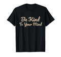 Be Kind To Your Mind Positive T-Shirt - Aesthetic Graphic for Adults - T-Shirt, Sweatshirt, Hoodie