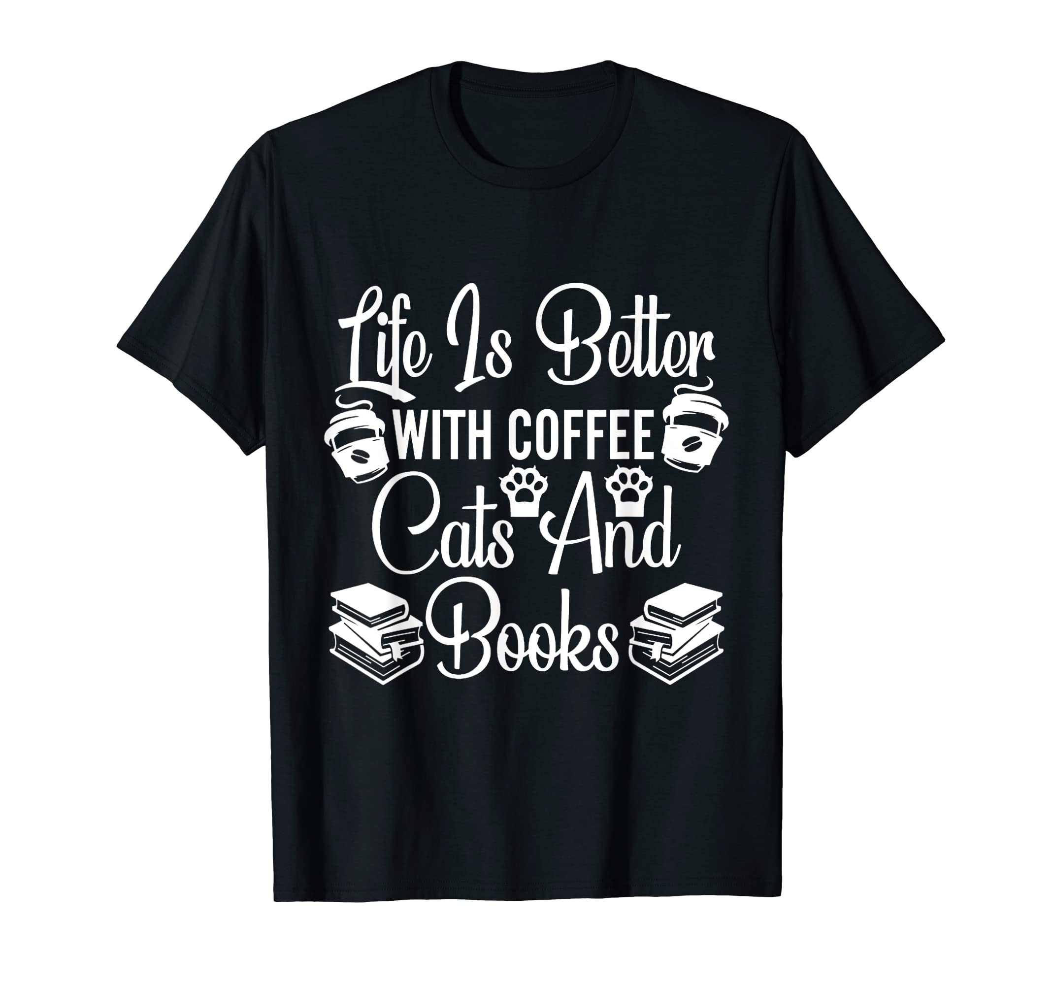 Life Is Better Coffee Cats And Books T-Shirt - Minimalist Print Unisex - T-Shirt, Sweatshirt, Hoodie