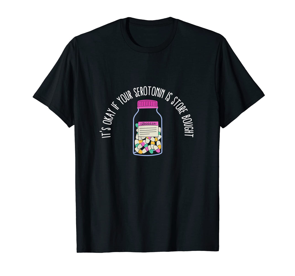 Its Okay If Your Serotonin Is Store T-Shirt - Novelty Apparel Unisex - T-Shirt, Sweatshirt, Hoodie