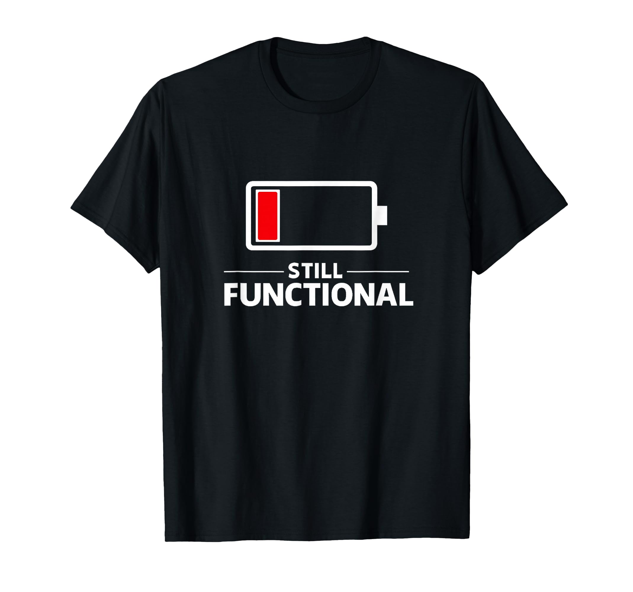 Still Functional Low Battery Funny T-Shirt - Novelty Apparel Men Women - T-Shirt, Sweatshirt, Hoodie