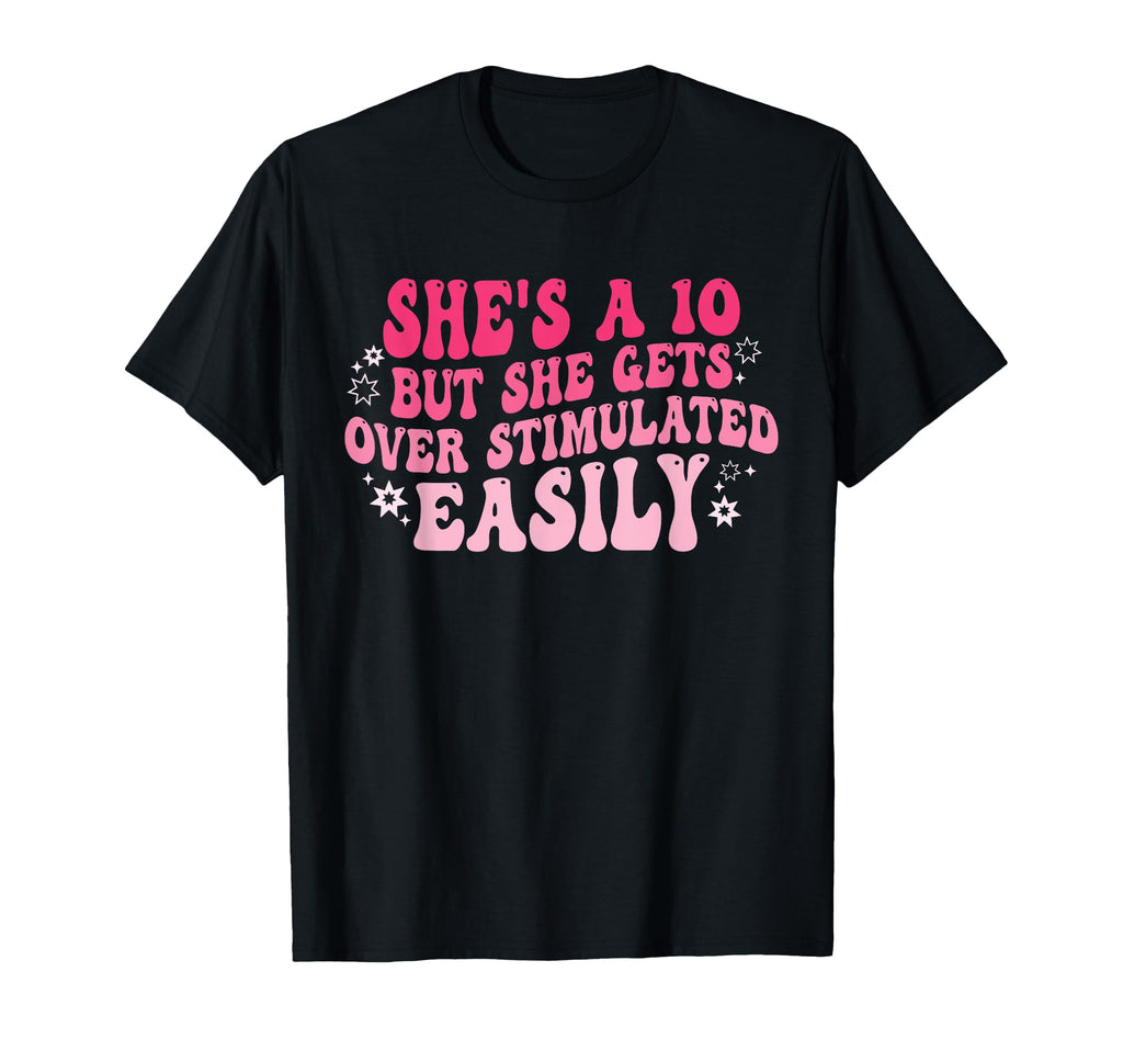 Shes 10 But She Gets Overstimulated T-Shirt - Minimalist Print Men Women - T-Shirt, Sweatshirt, Hoodie