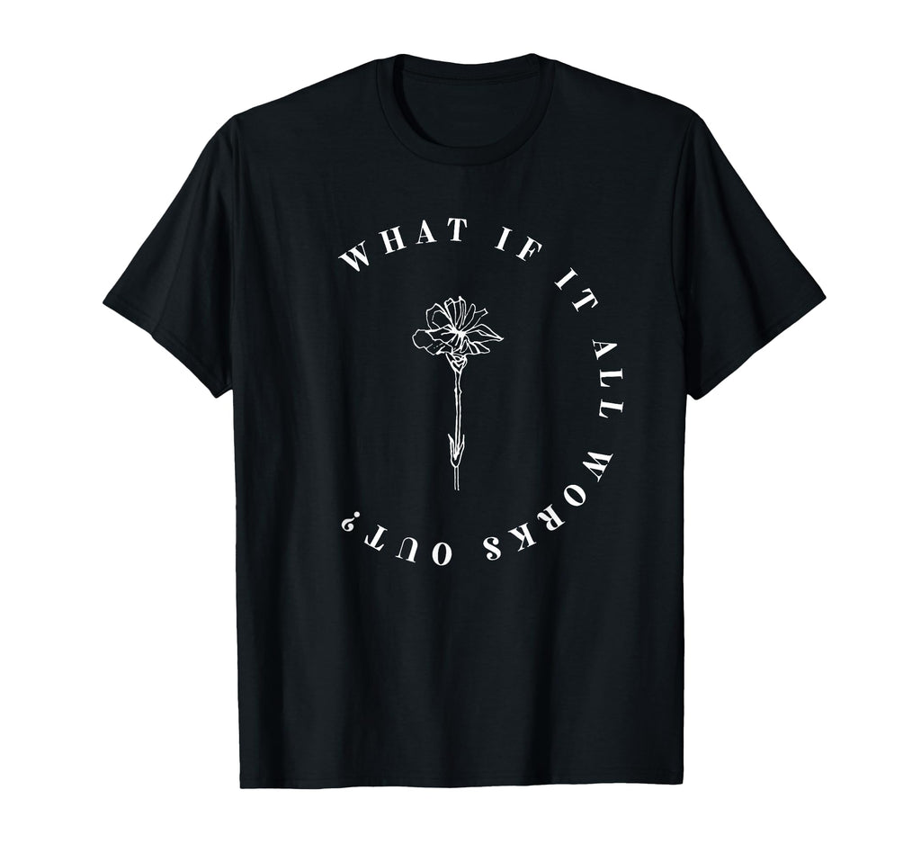 What If It All Works Out Floral Mental T-Shirt - Trendy Graphic Men Women - T-Shirt, Sweatshirt, Hoodie