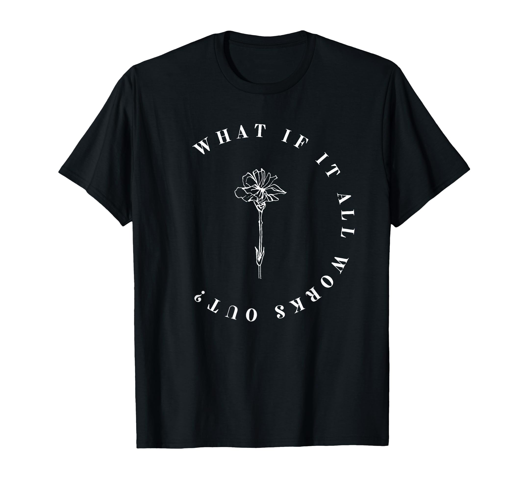What If It All Works Out Floral Mental T-Shirt - Trendy Graphic Men Women - T-Shirt, Sweatshirt, Hoodie