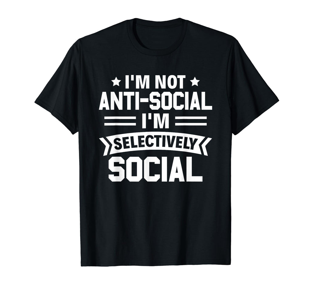 Im Not Anti Social Im Selectively T-Shirt - Casual Everyday Wear Men Women - T-Shirt, Sweatshirt, Hoodie