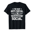 Im Not Anti Social Im Selectively T-Shirt - Casual Everyday Wear Men Women - T-Shirt, Sweatshirt, Hoodie