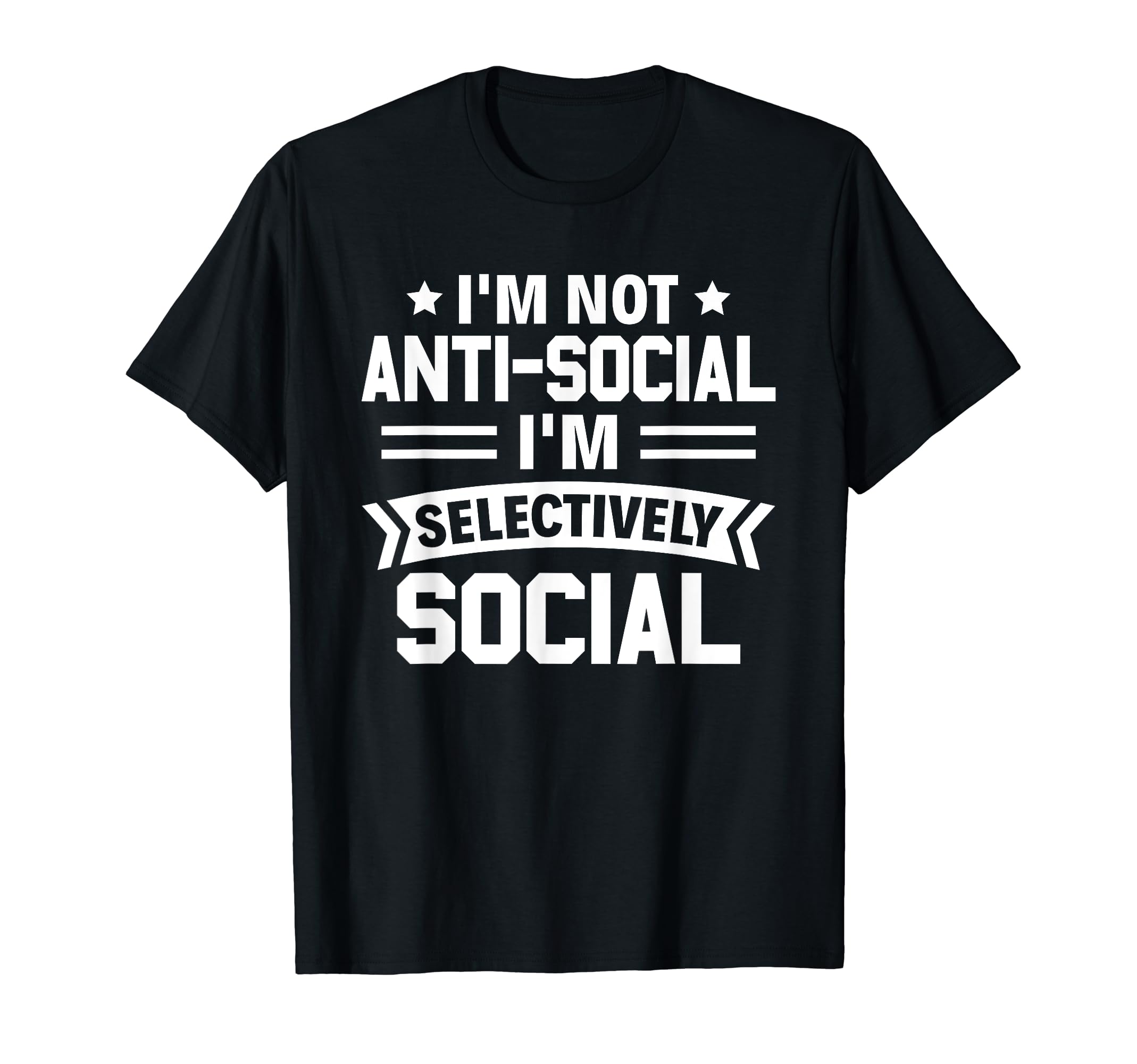 Im Not Anti Social Im Selectively T-Shirt - Casual Everyday Wear Men Women - T-Shirt, Sweatshirt, Hoodie