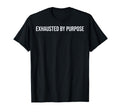 Exhausted Purpose Burnout T-Shirt - Streetwear Style Unisex - T-Shirt, Sweatshirt, Hoodie