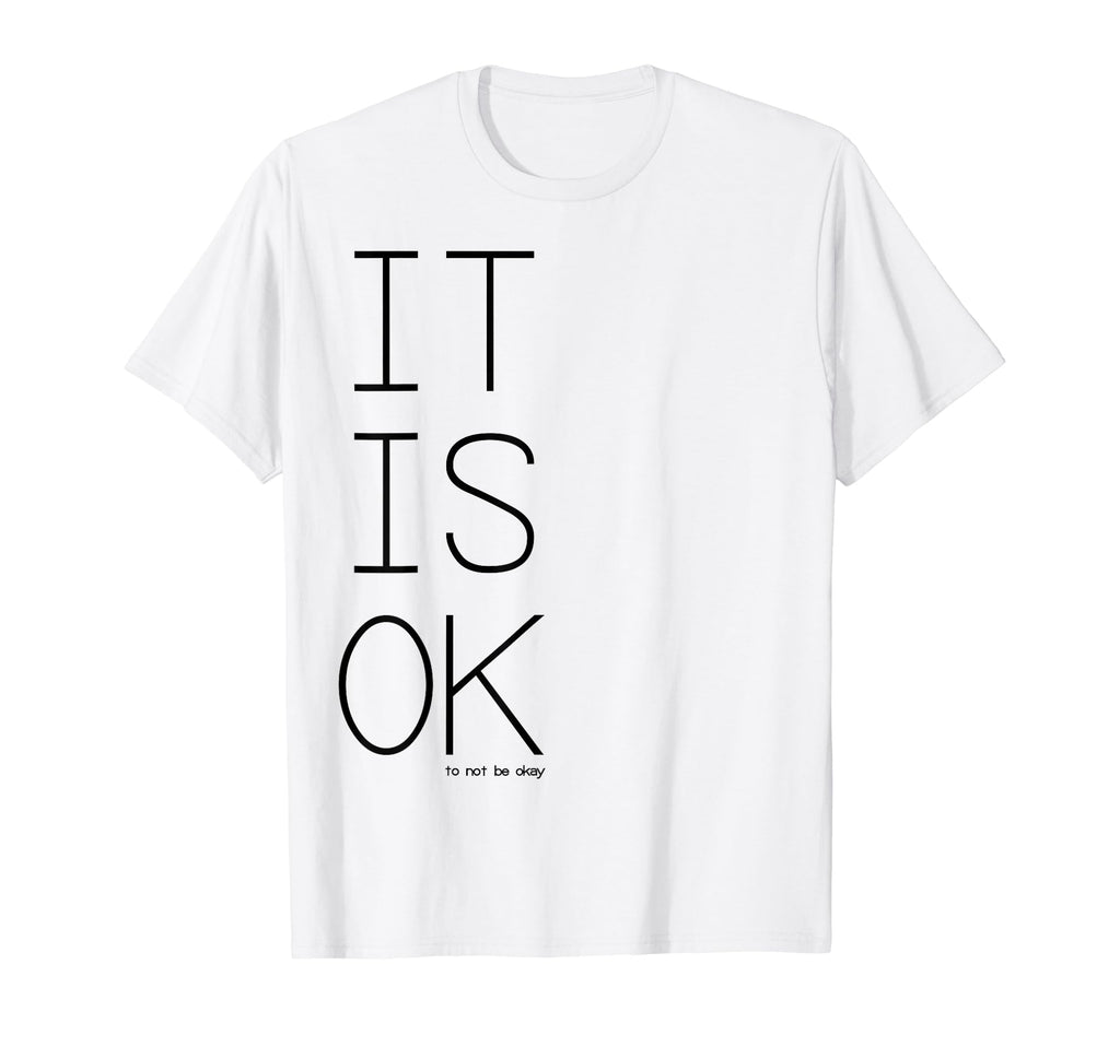 Its Ok To Not Be Okay T-Shirt - Novelty Apparel Unisex - T-Shirt, Sweatshirt, Hoodie