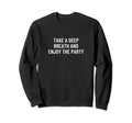 Take Deep Breath And Enjoy Party Sweatshirt - Aesthetic Graphic for Adults - T-Shirt, Sweatshirt, Hoodie
