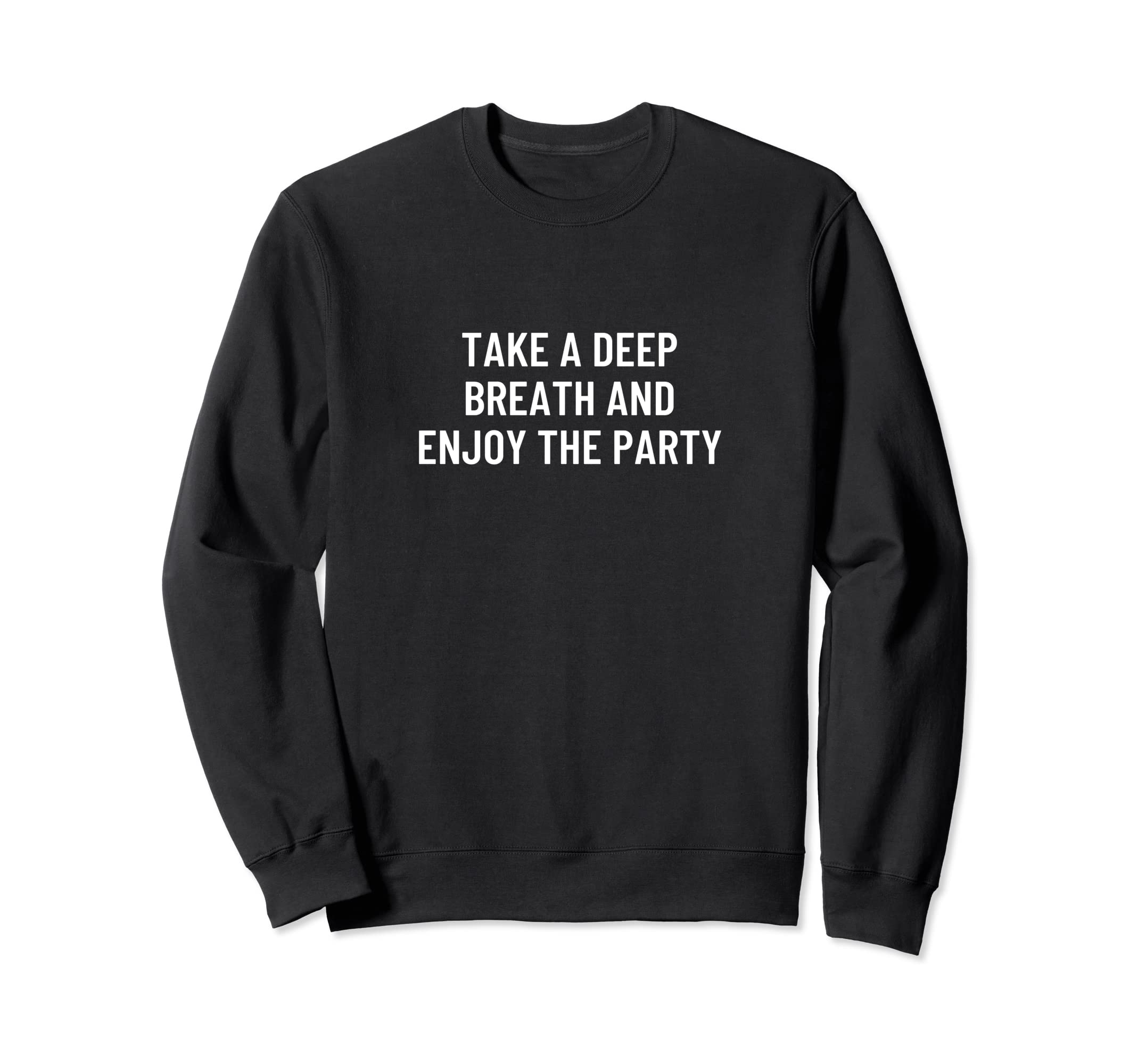Take Deep Breath And Enjoy Party Sweatshirt - Aesthetic Graphic for Adults - T-Shirt, Sweatshirt, Hoodie