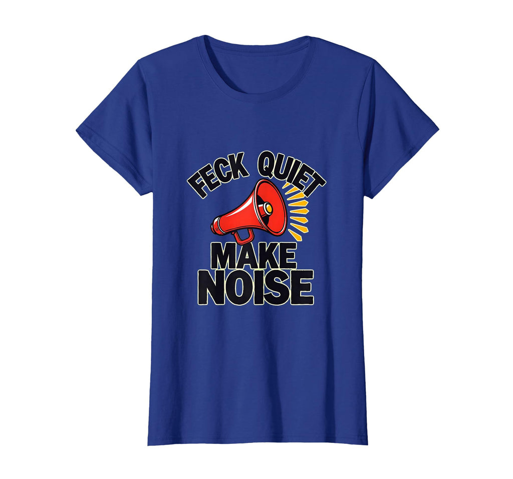 Feck Quiet Make Noise Bold Statement T-Shirt - Aesthetic Graphic Unisex - T-Shirt, Sweatshirt, Hoodie