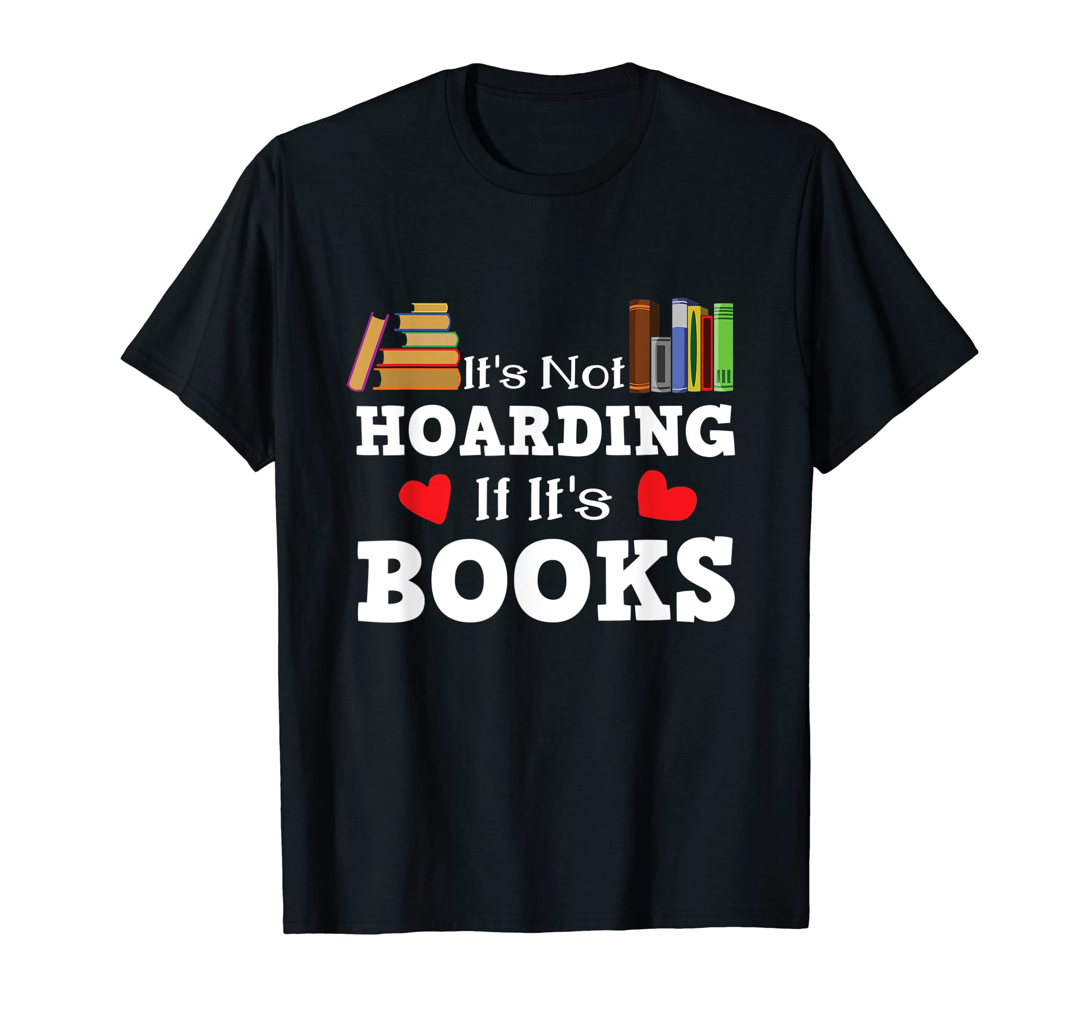 Its Not Hoarding If Its Books Reading T-Shirt - Graphic Print Men Women - T-Shirt, Sweatshirt, Hoodie