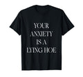 Your Anxiety Is Lying Hoe Mental T-Shirt - Minimalist Print for Adults - T-Shirt, Sweatshirt, Hoodie