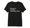 Funny Anxiety Overthinker Hang Let T-Shirt - Custom Art Print for Adults - T-Shirt, Sweatshirt, Hoodie