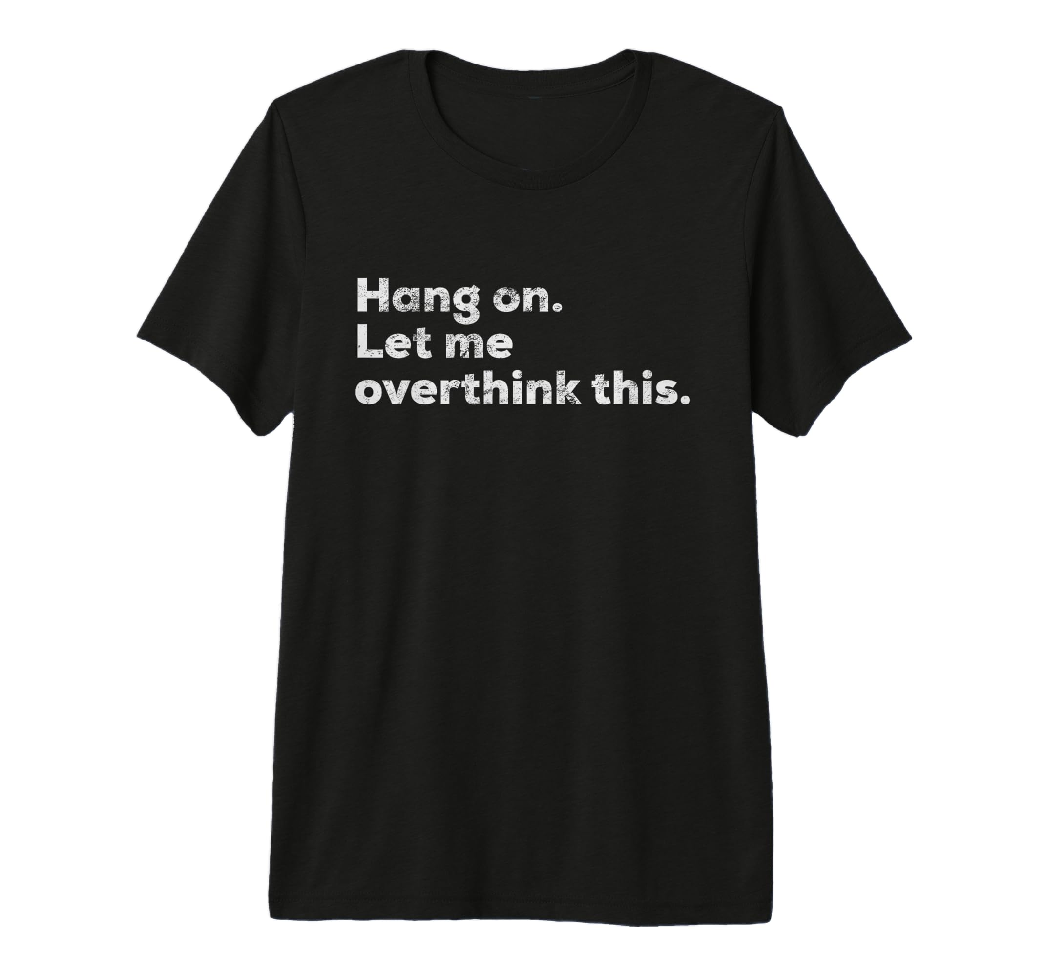 Funny Anxiety Overthinker Hang Let T-Shirt - Custom Art Print for Adults - T-Shirt, Sweatshirt, Hoodie