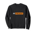 Be Present Minimalist Mindfulness Sweatshirt - Aesthetic Graphic Men Women - T-Shirt, Sweatshirt, Hoodie