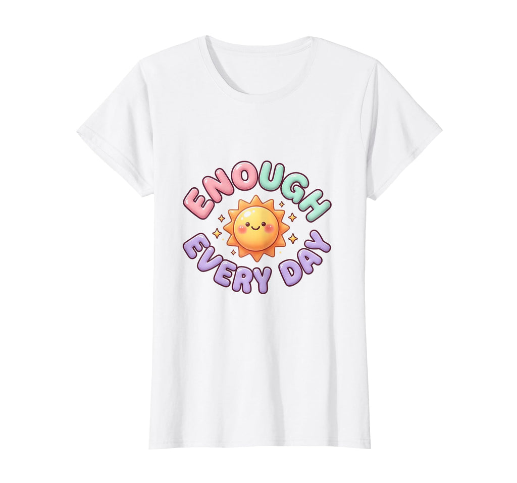 Enough Every Day Bold Affirmation T-Shirt - Fun Novelty Design Men Women - T-Shirt, Sweatshirt, Hoodie
