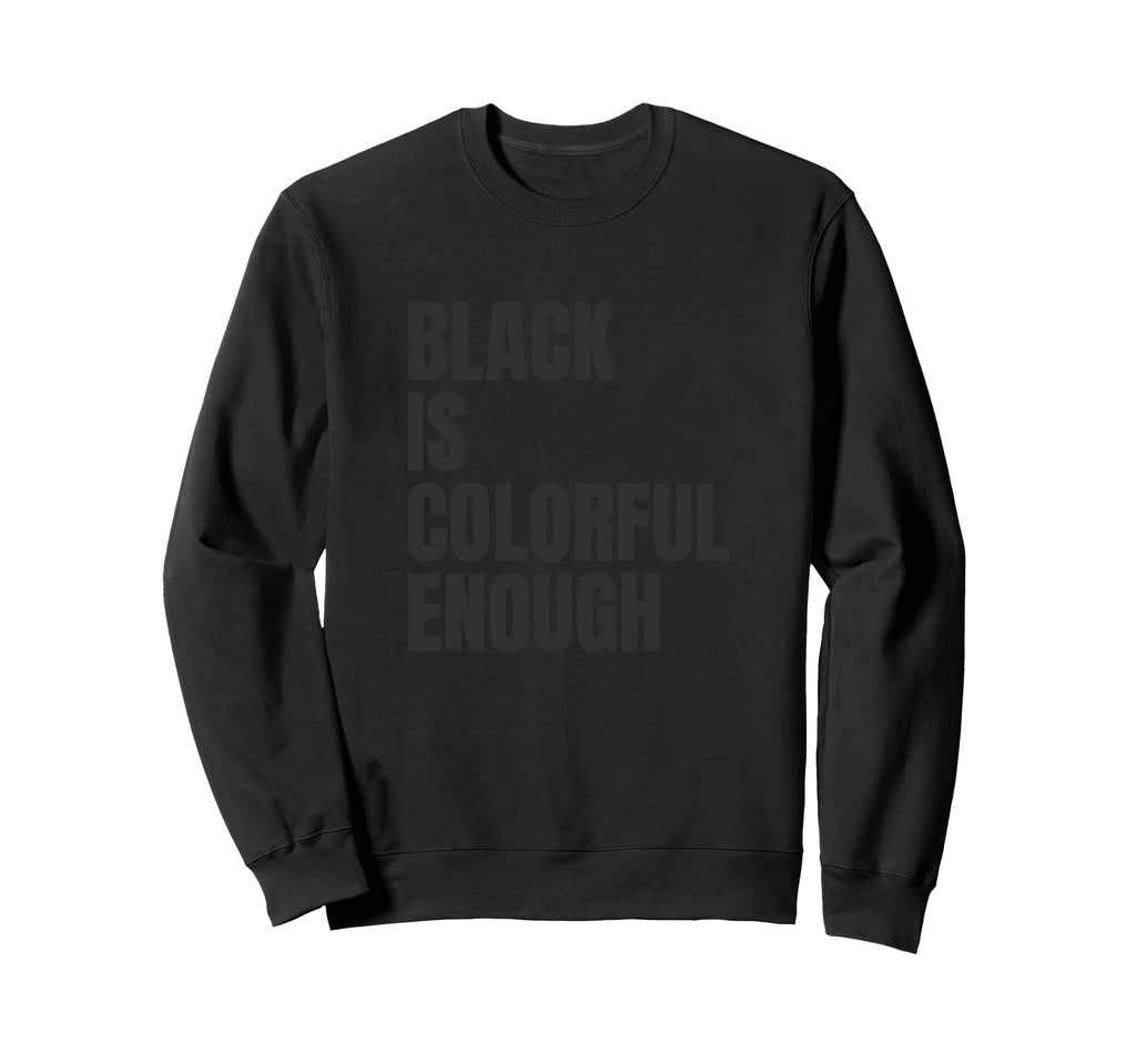 Black Is Colorful Enough Funny Sweatshirt - Fun Novelty Design Unisex - T-Shirt, Sweatshirt, Hoodie