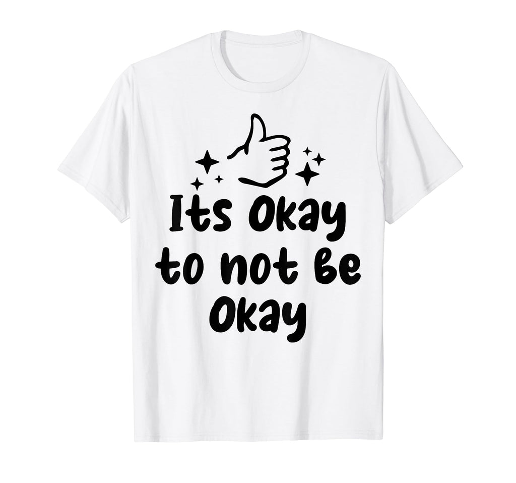 Its Okay To Not Be Okay Depression T-Shirt - Fun Novelty Design Unisex - T-Shirt, Sweatshirt, Hoodie