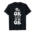 Its Okay To Not Be Okay Mental T-Shirt - Fun Novelty Design for Adults - T-Shirt, Sweatshirt, Hoodie