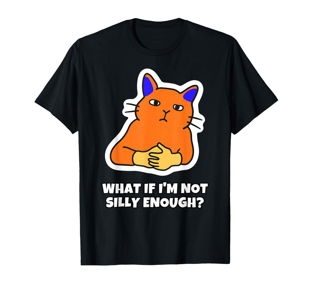 What If Im Not Silly Enough T-Shirt - Novelty Apparel Men Women - T-Shirt, Sweatshirt, Hoodie