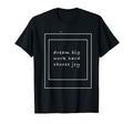 Dream Big Work Hard Choose Joy T-Shirt - Aesthetic Graphic Men Women - T-Shirt, Sweatshirt, Hoodie