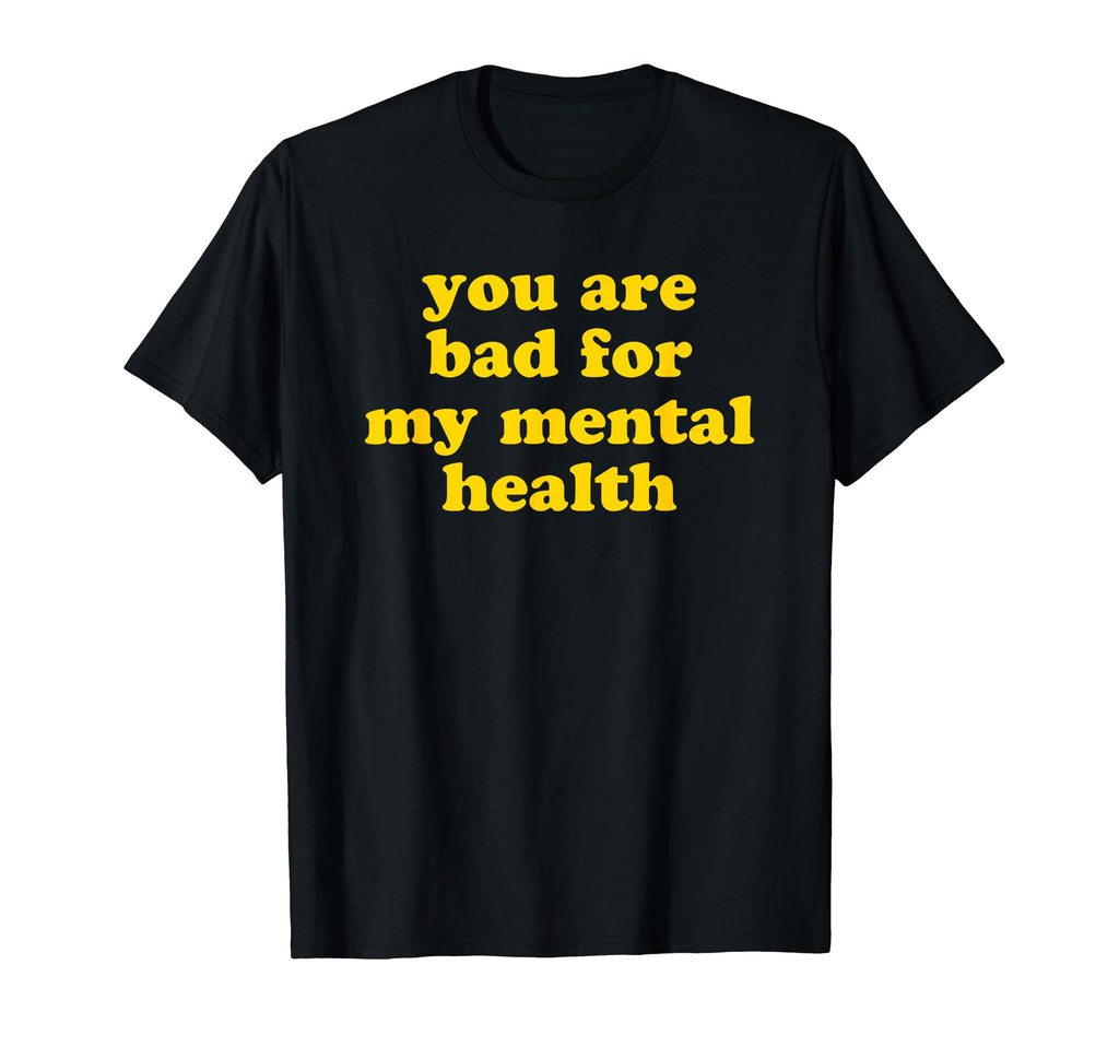 You Are Bad My Mental Health T-Shirt - Minimalist Print Men Women - T-Shirt, Sweatshirt, Hoodie