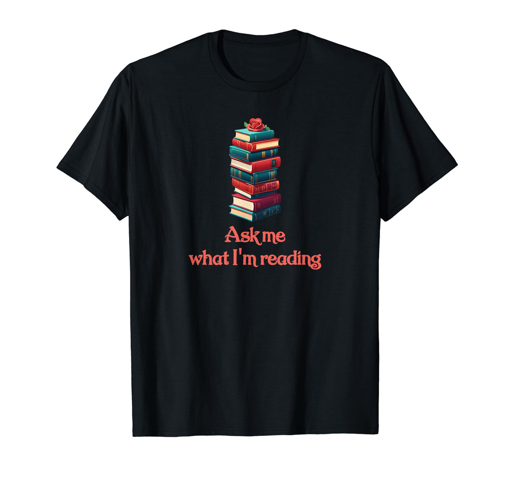 Ask Me What Im Reading Book Worm T-Shirt - Fun Novelty Design Men Women - T-Shirt, Sweatshirt, Hoodie