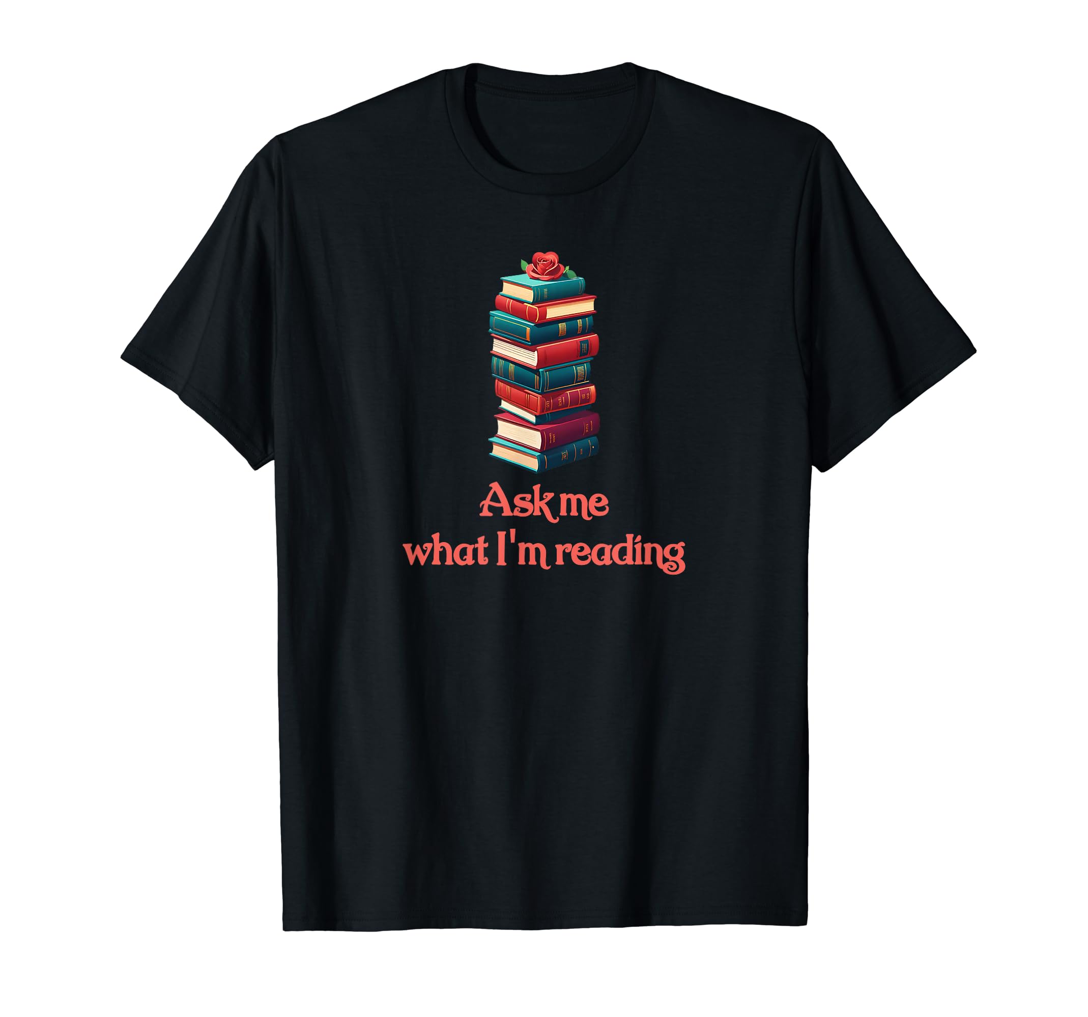 Ask Me What Im Reading Book Worm T-Shirt - Fun Novelty Design Men Women - T-Shirt, Sweatshirt, Hoodie
