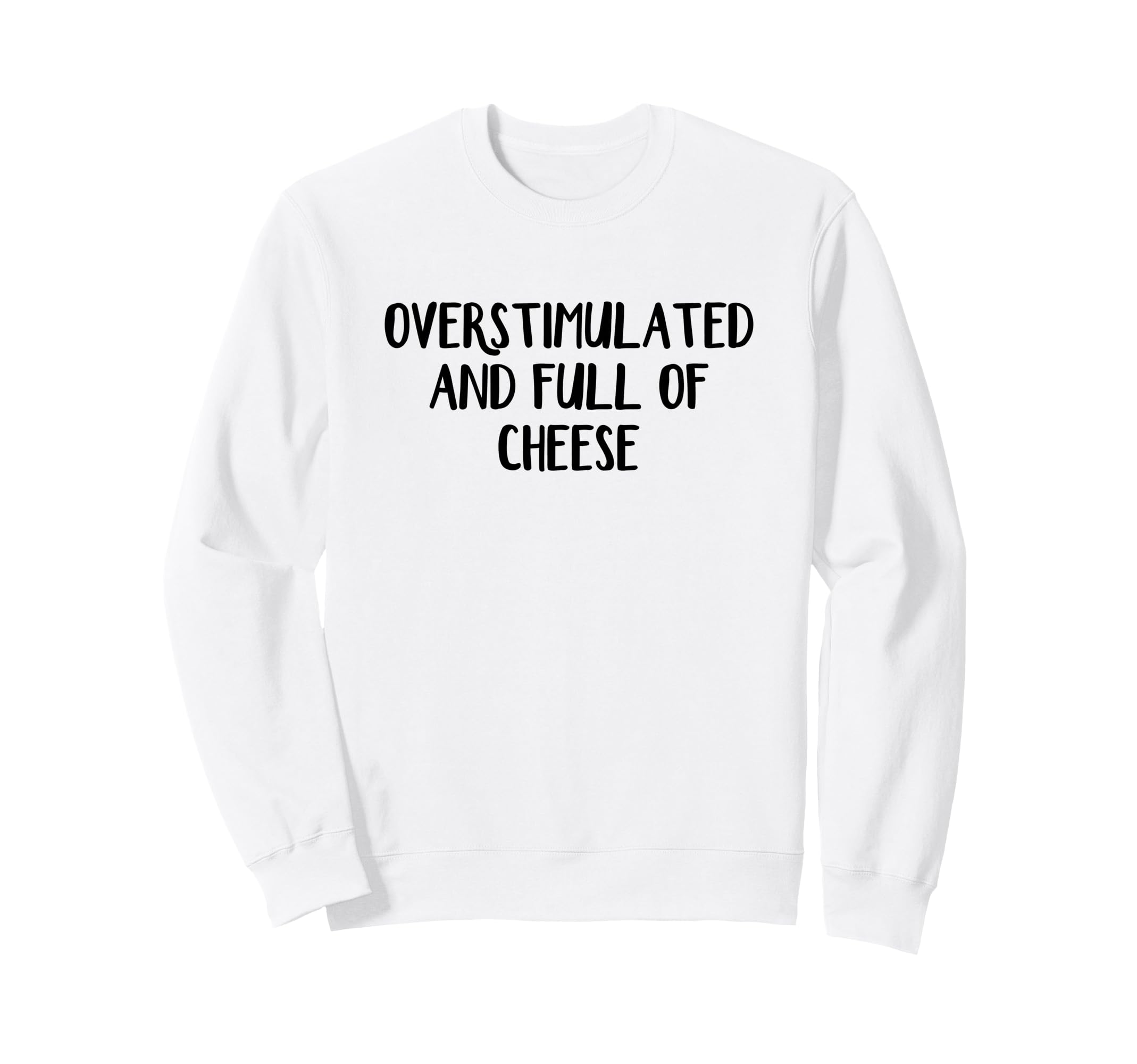 Overstimulated And Full Cheese Sweatshirt - Custom Art Print for Adults - T-Shirt, Sweatshirt, Hoodie